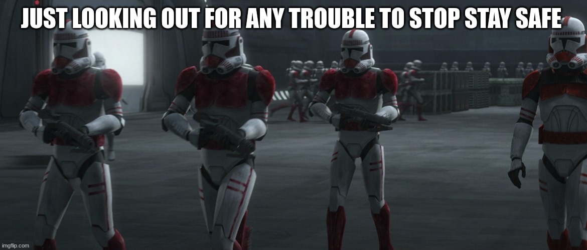 shock clone trooper | JUST LOOKING OUT FOR ANY TROUBLE TO STOP STAY SAFE | image tagged in shock clone trooper | made w/ Imgflip meme maker