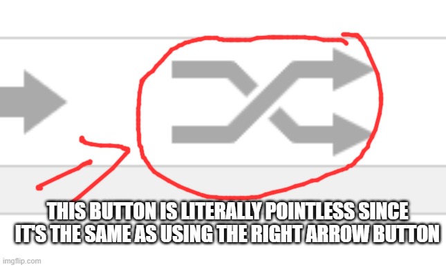 just realized | THIS BUTTON IS LITERALLY POINTLESS SINCE IT'S THE SAME AS USING THE RIGHT ARROW BUTTON | made w/ Imgflip meme maker