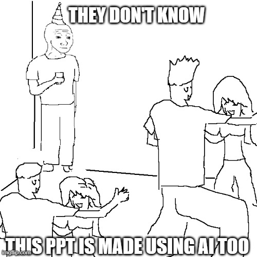 They don't know | THEY DON'T KNOW; THIS PPT IS MADE USING AI TOO | image tagged in they don't know | made w/ Imgflip meme maker
