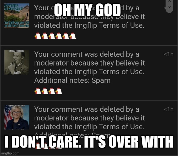 OH MY GOD; I DON'T CARE. IT'S OVER WITH | made w/ Imgflip meme maker