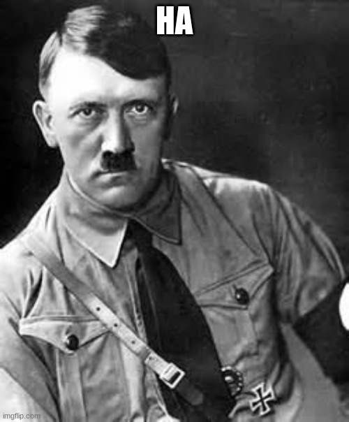 Adolf Hitler | HA | image tagged in adolf hitler | made w/ Imgflip meme maker
