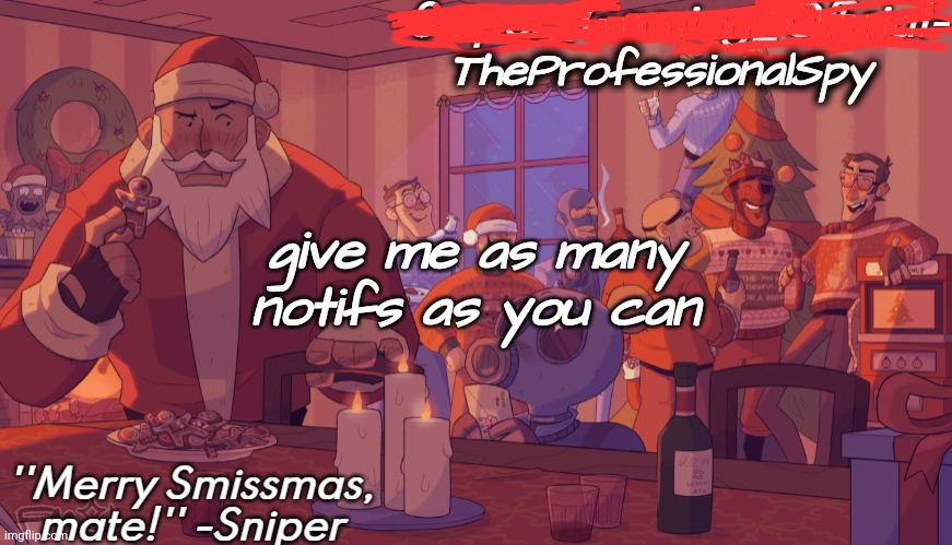 i'll check later | TheProfessionalSpy; give me as many notifs as you can | image tagged in sniper gaming smissmas temp | made w/ Imgflip meme maker
