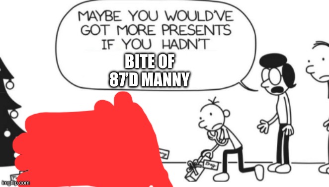 Greg Heffley | BITE OF 87’D MANNY | image tagged in greg heffley | made w/ Imgflip meme maker