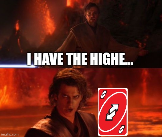 It's Over, Anakin, I Have the High Ground | I HAVE THE HIGHE... | image tagged in it's over anakin i have the high ground | made w/ Imgflip meme maker