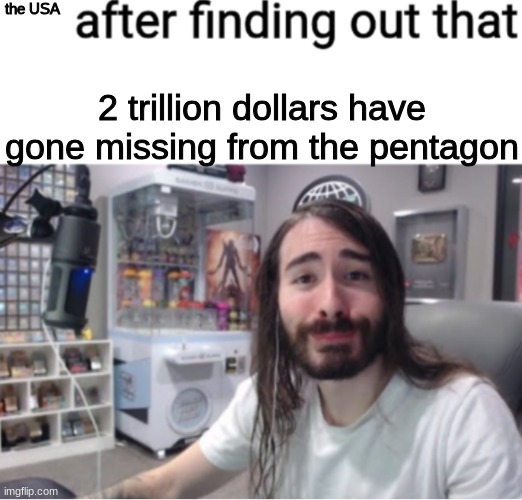 X after finding out Y | the USA; 2 trillion dollars have gone missing from the pentagon | image tagged in x after finding out y | made w/ Imgflip meme maker