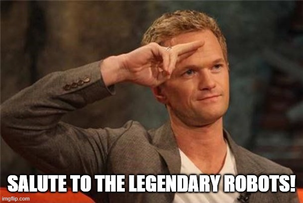 Barney Stinson Salute | SALUTE TO THE LEGENDARY ROBOTS! | image tagged in barney stinson salute | made w/ Imgflip meme maker