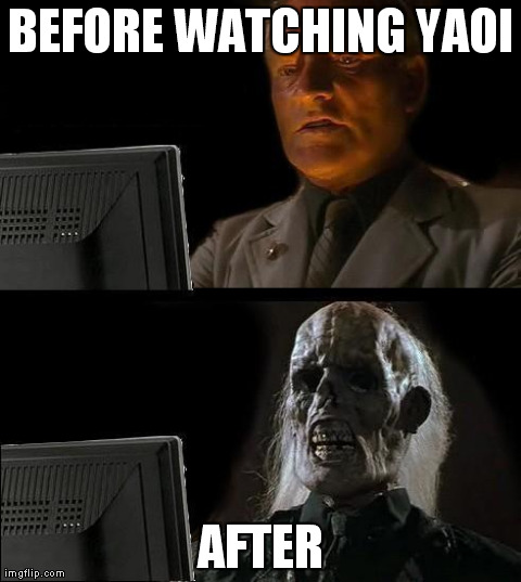 I'll Just Wait Here Meme | BEFORE WATCHING YAOI AFTER | image tagged in memes,ill just wait here | made w/ Imgflip meme maker