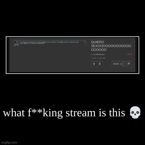 what f**king stream is this ? | | image tagged in funny,demotivationals | made w/ Imgflip demotivational maker