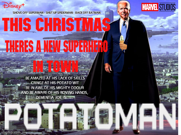 Potatoman | SHOVE OFF SUPERMAN - SHUT UP SPIDERMAN - BACK OFF BATMAN; BE AMAZED AT HIS LACK OF SKILLS
CRINGE AT HIS POTATO WIT
BE IN AWE OF HIS MIGHTY ODOUR 
AND BE AWARE OF HIS ROVING HANDS, 
DEMENTIA  JOE  IS. . . . | image tagged in memes,creepy joe biden,superhero,mr potato head,government corruption,political meme | made w/ Imgflip meme maker