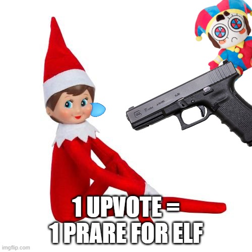 Elf on the Shelf | 1 UPVOTE = 1 PRARE FOR ELF | image tagged in elf on the shelf | made w/ Imgflip meme maker