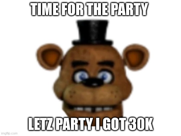 LETS DO THE 30K PARTY | TIME FOR THE PARTY; LETZ PARTY I GOT 30K | image tagged in memes,lol,funny memes,party,mememer | made w/ Imgflip meme maker
