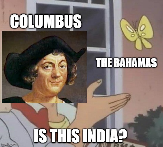 Discovery | COLUMBUS; THE BAHAMAS; IS THIS INDIA? | image tagged in memes,is this a pigeon | made w/ Imgflip meme maker