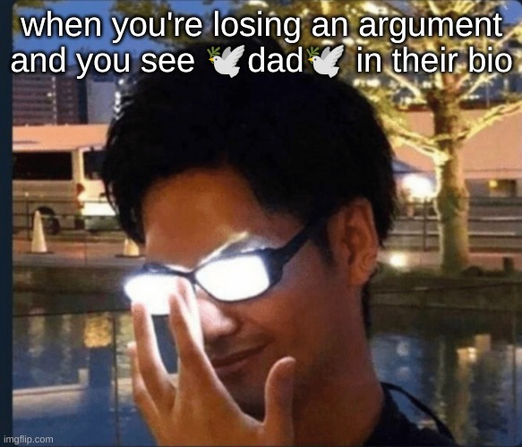 Anime glasses | when you're losing an argument and you see 🕊dad🕊 in their bio | image tagged in anime glasses | made w/ Imgflip meme maker