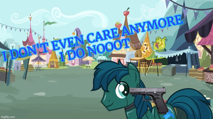 Mlp background | I DON'T EVEN CARE ANYMORE
I DO NOOOT | image tagged in mlp background | made w/ Imgflip meme maker