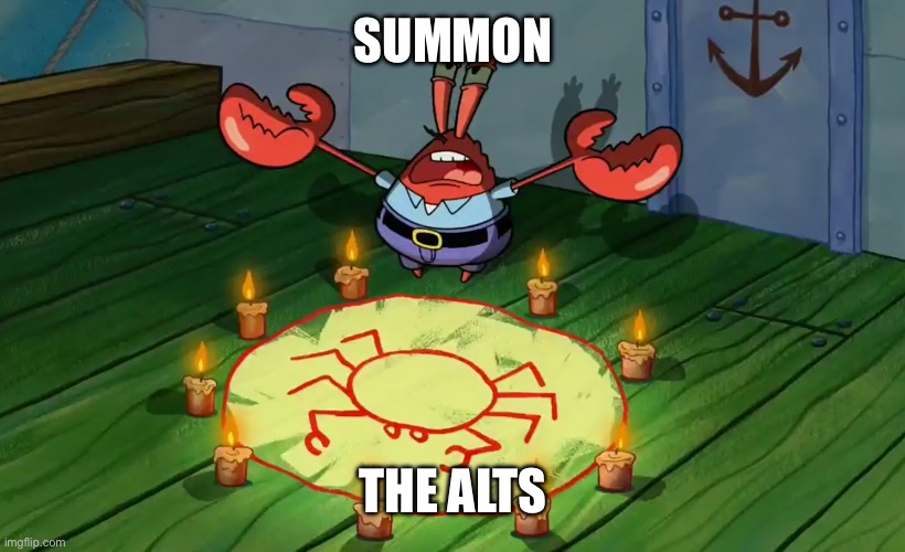 mr crabs summons pray circle | SUMMON THE ALTS | image tagged in mr crabs summons pray circle | made w/ Imgflip meme maker