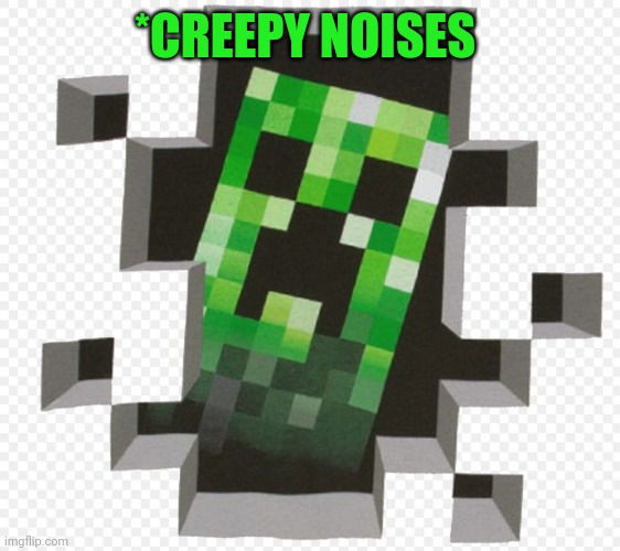 Minecraft Creeper | *CREEPY NOISES | image tagged in minecraft creeper | made w/ Imgflip meme maker