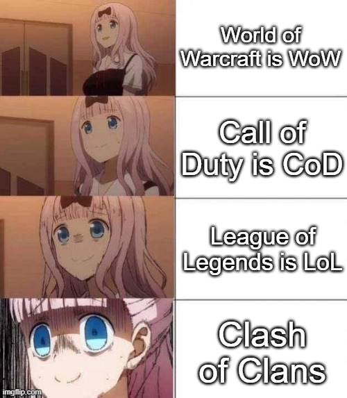 bruh | World of Warcraft is WoW; Call of Duty is CoD; League of Legends is LoL; Clash of Clans | image tagged in chika template,video games,gaming,abbreviations,funny,memes | made w/ Imgflip meme maker