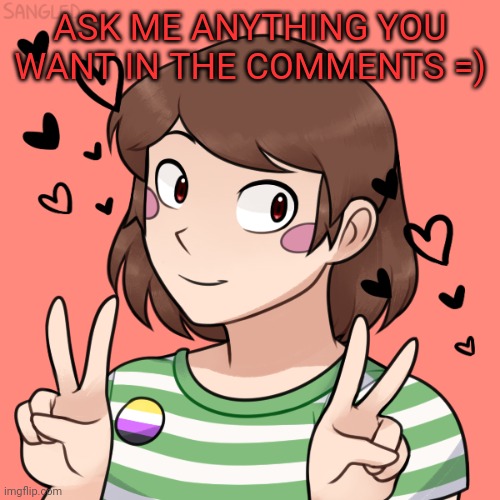 The first of many "Ask ____" that I will be doing. Keep it PG-13 or lower! | ASK ME ANYTHING YOU WANT IN THE COMMENTS =) | image tagged in undertale,ask an undertale character,chara,sans undertale is coming for your elbow joints | made w/ Imgflip meme maker
