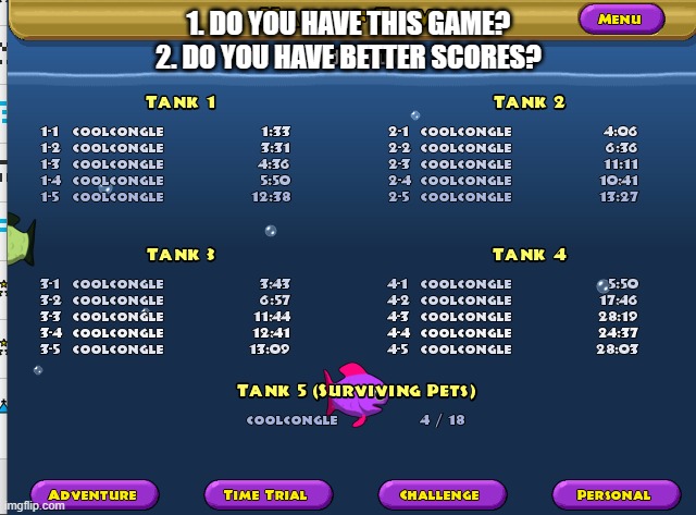 Insaniquarium | 1. DO YOU HAVE THIS GAME?
2. DO YOU HAVE BETTER SCORES? | image tagged in insaniquarium | made w/ Imgflip meme maker