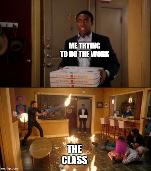 Community Fire Pizza Meme | ME TRYING TO DO THE WORK; THE CLASS | image tagged in community fire pizza meme | made w/ Imgflip meme maker