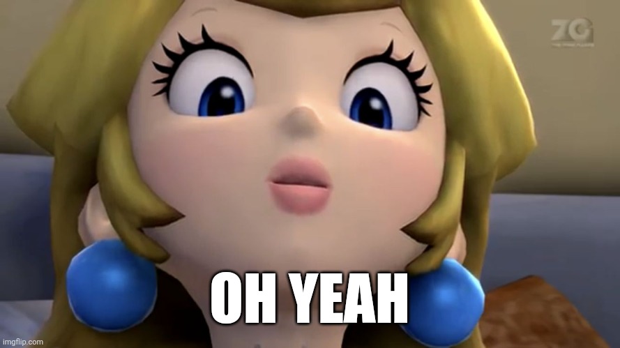 Princess Peach be like | OH YEAH | image tagged in princess peach be like | made w/ Imgflip meme maker