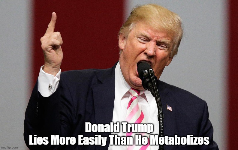 Donald Trump Lies More Easily Than... | Donald Trump
Lies More Easily Than He Metabolizes | image tagged in trump,lies,liar,mendacity,falsehood,beelzebub | made w/ Imgflip meme maker