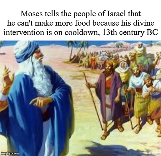 Thought I'd try my hand at D&D memes... | Moses tells the people of Israel that he can't make more food because his divine intervention is on cooldown, 13th century BC | image tagged in moses crowd,dungeons and dragons,gaming | made w/ Imgflip meme maker