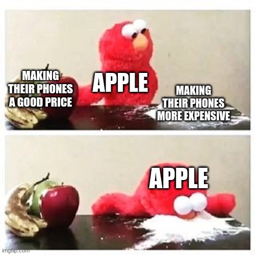 Fr Fr | MAKING THEIR PHONES A GOOD PRICE; APPLE; MAKING THEIR PHONES MORE EXPENSIVE; APPLE | image tagged in elmo cocaine,apple,iphone,prices,expensive,memes | made w/ Imgflip meme maker
