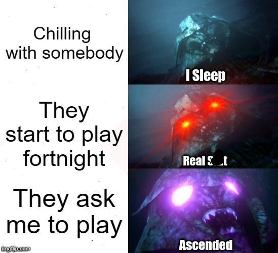 *Angry noises* | Chilling  with somebody; They start to play fortnight; They ask me to play | image tagged in sleeping shaq tfp megatron style with ascended | made w/ Imgflip meme maker