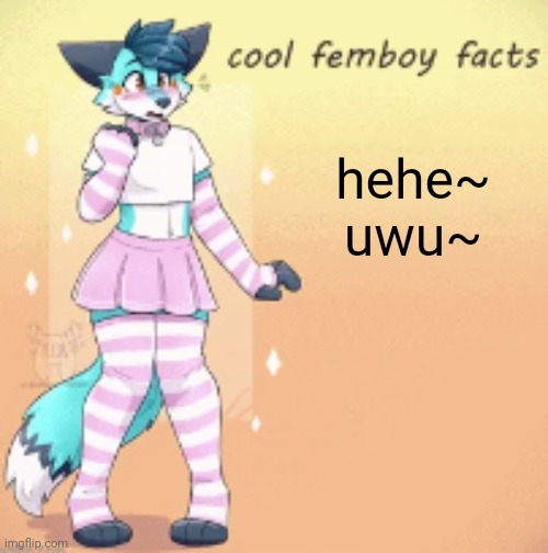 cool femboy facts | hehe~
uwu~ | image tagged in cool femboy facts | made w/ Imgflip meme maker