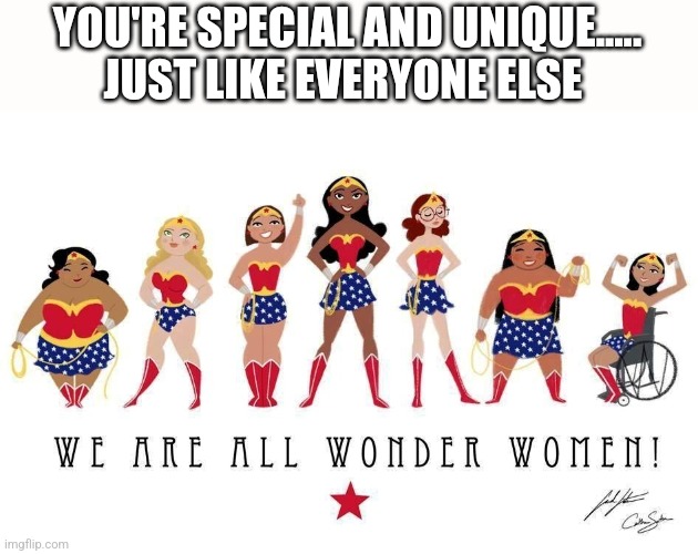 YOU'RE SPECIAL AND UNIQUE.....
JUST LIKE EVERYONE ELSE | image tagged in funny memes | made w/ Imgflip meme maker