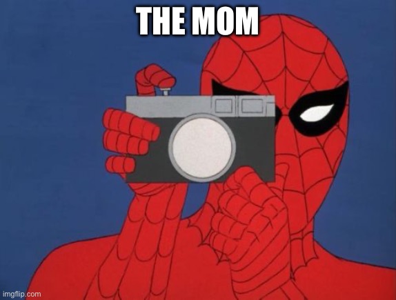 Spiderman Camera Meme | THE MOM | image tagged in memes,spiderman camera,spiderman | made w/ Imgflip meme maker