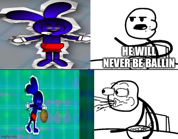 Ima break my inactivity streak just to post this, anyways back to being inactive on this stream | HE WILL NEVER BE BALLIN | image tagged in blank cereal guy | made w/ Imgflip meme maker