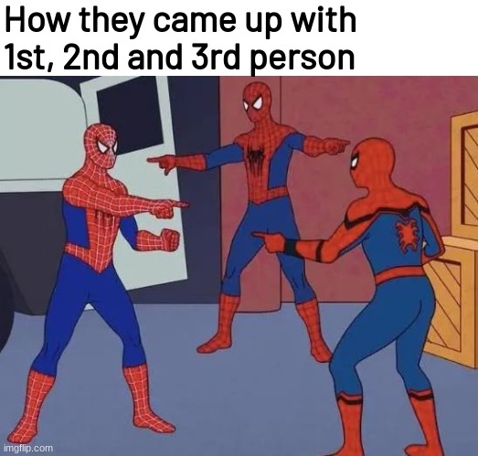 3 Spiderman Pointing | How they came up with 1st, 2nd and 3rd person | image tagged in 3 spiderman pointing,memes,funny | made w/ Imgflip meme maker