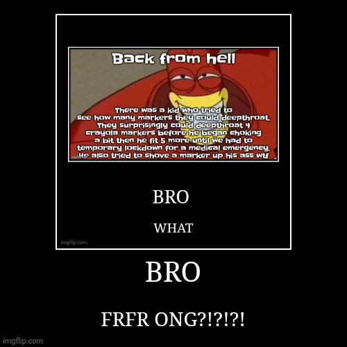 BRO | FRFR ONG?!?!?! | image tagged in funny,demotivationals | made w/ Imgflip demotivational maker