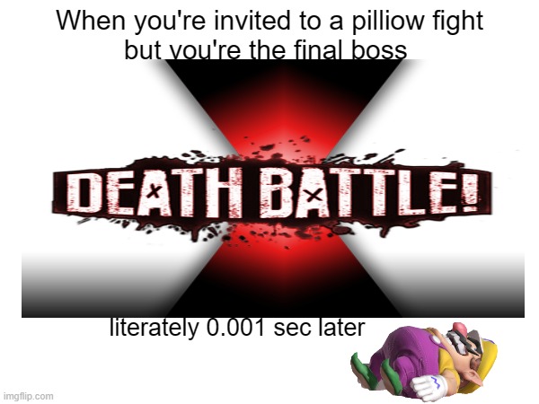 everyone one dies but the boss | When you're invited to a pilliow fight but you're the final boss 
                                              :; literately 0.001 sec later | made w/ Imgflip meme maker