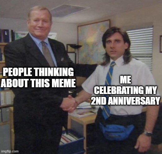 I was thinking about my 2-year-old meme for people | PEOPLE THINKING ABOUT THIS MEME; ME CELEBRATING MY 2ND ANNIVERSARY | image tagged in the office congratulations,memes,funny | made w/ Imgflip meme maker