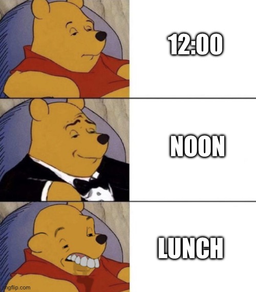 what do u call it(i say lunch) | 12:00; NOON; LUNCH | image tagged in whinnie the poo normal fancy gross | made w/ Imgflip meme maker