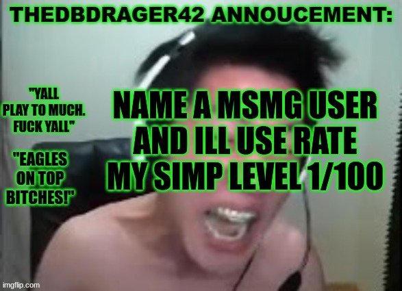 here we go | NAME A MSMG USER AND ILL USE RATE MY SIMP LEVEL 1/100 | image tagged in thedbdrager42s annoucement template | made w/ Imgflip meme maker