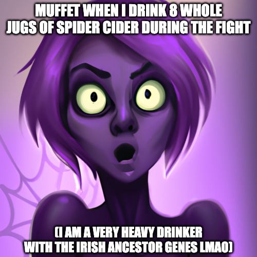 Alchie Moment xD | MUFFET WHEN I DRINK 8 WHOLE JUGS OF SPIDER CIDER DURING THE FIGHT; (I AM A VERY HEAVY DRINKER WITH THE IRISH ANCESTOR GENES LMAO) | image tagged in undertale,drinking,irish,muffet,spider girl,gaming | made w/ Imgflip meme maker