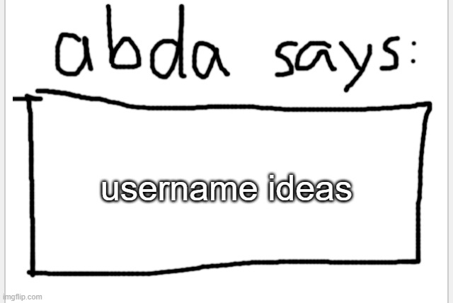 like id ever change my username | username ideas | image tagged in anotherbadlydrawnaxolotl s announcement temp | made w/ Imgflip meme maker