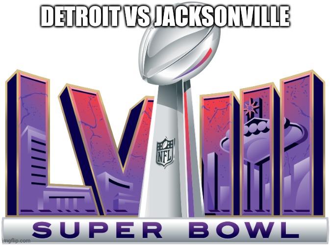 SB LVIII Prediction | DETROIT VS JACKSONVILLE | image tagged in super bowl,detroit lions | made w/ Imgflip meme maker