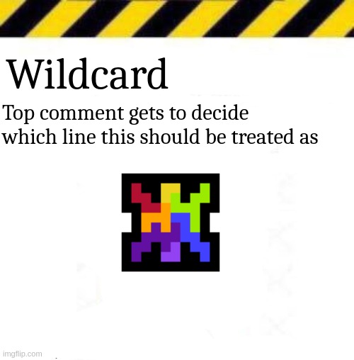 _____ line | Wildcard; Top comment gets to decide which line this should be treated as | image tagged in _____ line | made w/ Imgflip meme maker