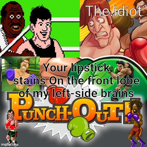 Punchout announcment temp | Your lipstick stains On the front lobe of my left-side brains | image tagged in punchout announcment temp | made w/ Imgflip meme maker