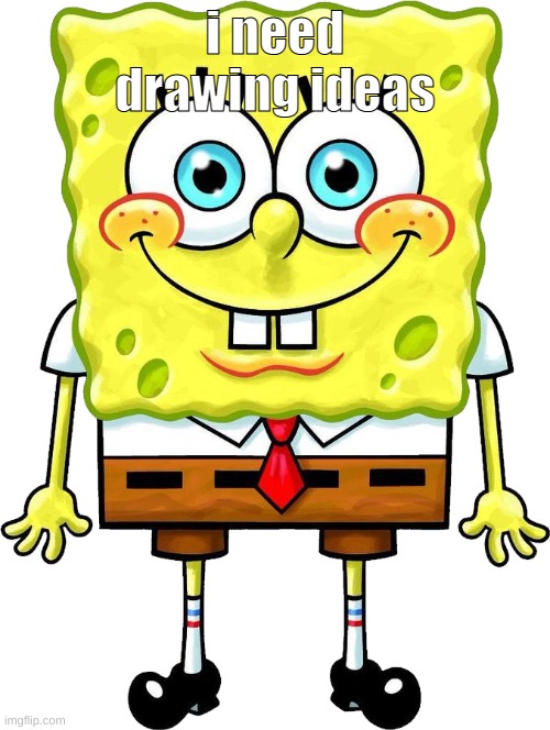 I'm Spongebob! | i need drawing ideas | image tagged in i'm spongebob | made w/ Imgflip meme maker