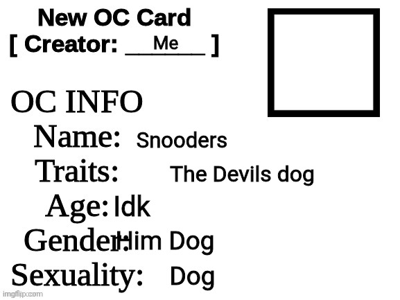 New OC Card (ID) | Me; Snooders; The Devils dog; Idk; Him Dog; Dog | image tagged in new oc card id | made w/ Imgflip meme maker