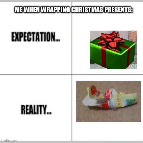 [INSERT CLEVER TITLE HERE] | ME WHEN WRAPPING CHRISTMAS PRESENTS: | image tagged in expectation vs reality,relateable,christmas,true,lol so funny,so true | made w/ Imgflip meme maker