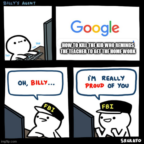 Billy's FBI Agent | HOW TO KILL THE KID WHO REMINDS THE TEACHER TO GET THE HOME WORK | image tagged in billy's fbi agent | made w/ Imgflip meme maker