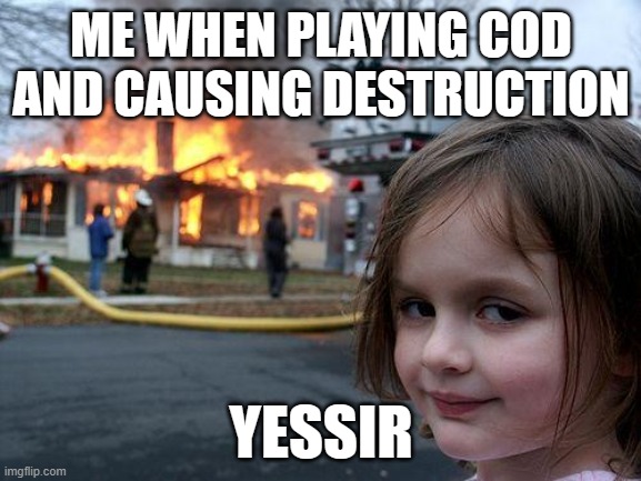 COD meme | ME WHEN PLAYING COD AND CAUSING DESTRUCTION; YESSIR | image tagged in memes,disaster girl | made w/ Imgflip meme maker