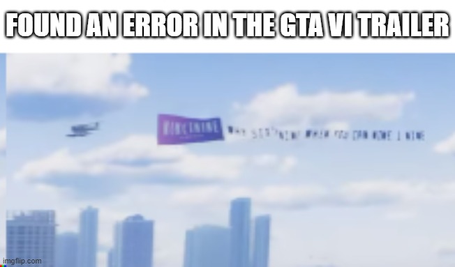 FOUND AN ERROR IN THE GTA VI TRAILER | image tagged in gta 6 | made w/ Imgflip meme maker